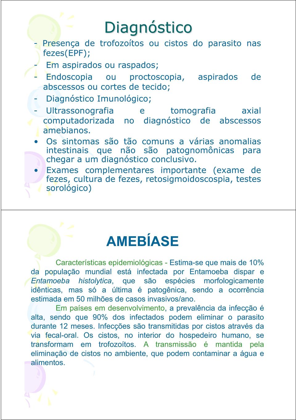 Os sintomas são tão comuns a várias anomalias intestinais que não são patognomônicas para chegar a um diagnóstico conclusivo.