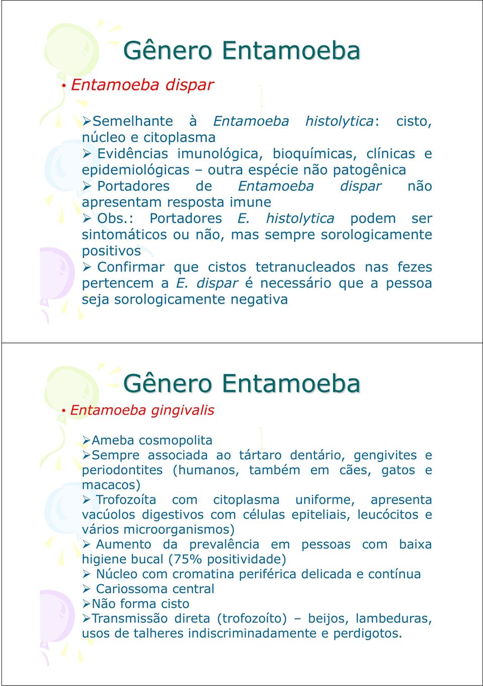 histolytica podem ser sintomáticos ou não, mas sempre sorologicamente positivos Confirmar que cistos tetranucleados nas fezes pertencem a E.