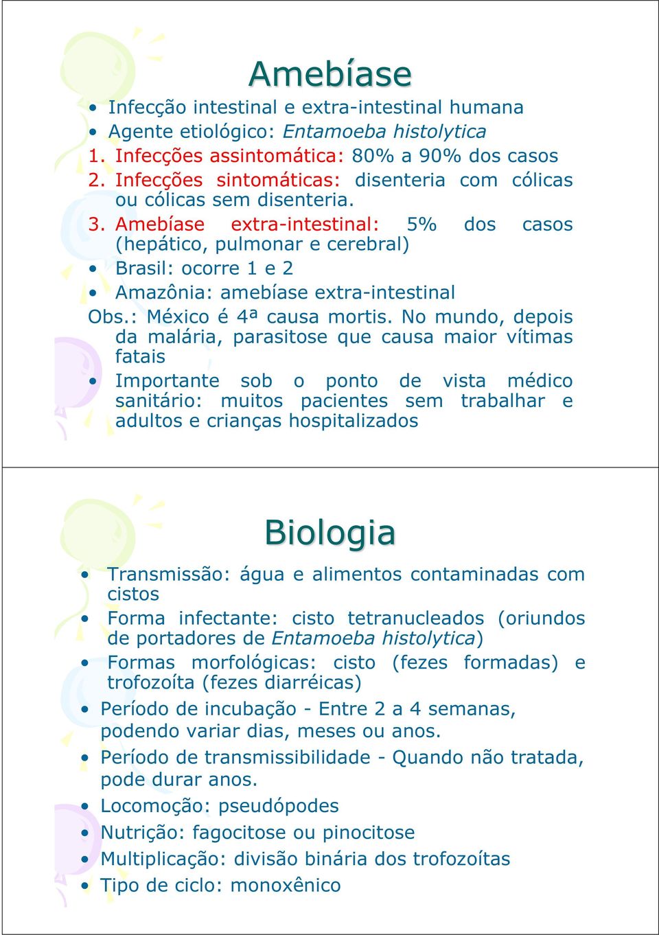 Amebíase extra-intestinal: 5% dos casos (hepático, pulmonar e cerebral) Brasil: ocorre 1 e 2 Amazônia: amebíase extra-intestinal Obs.: México é 4ª causa mortis.