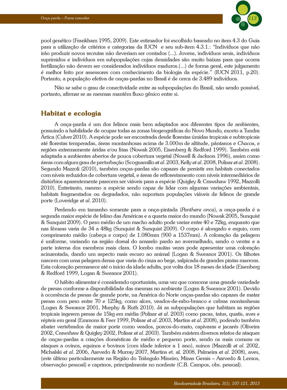 ..) de forma geral, este julgamento é melhor feito por assessores com conhecimento da biologia da espécie. (IUCN 2011, p.20). Portanto, a população efetiva de onças-pardas no Brasil é de cerca de 3.