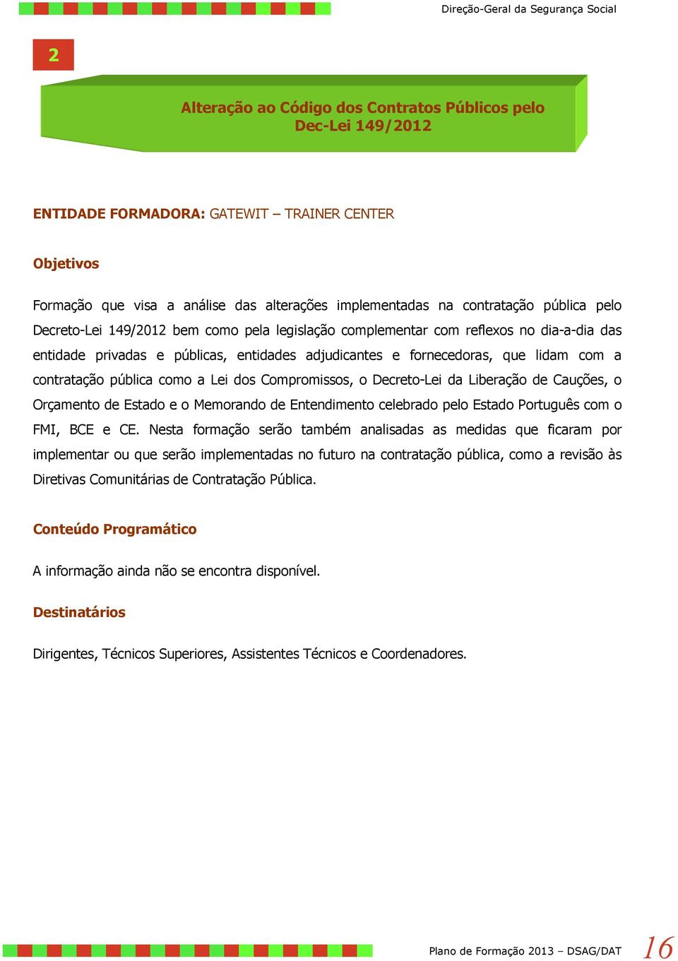 como a Lei dos Compromissos, o Decreto-Lei da Liberação de Cauções, o Orçamento de Estado e o Memorando de Entendimento celebrado pelo Estado Português com o FMI, BCE e CE.