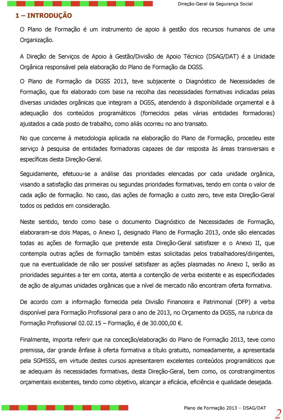 O Plano de Formação da DGSS 2013, teve subjacente o Diagnóstico de Necessidades de Formação, que foi elaborado com base na recolha das necessidades formativas indicadas pelas diversas unidades