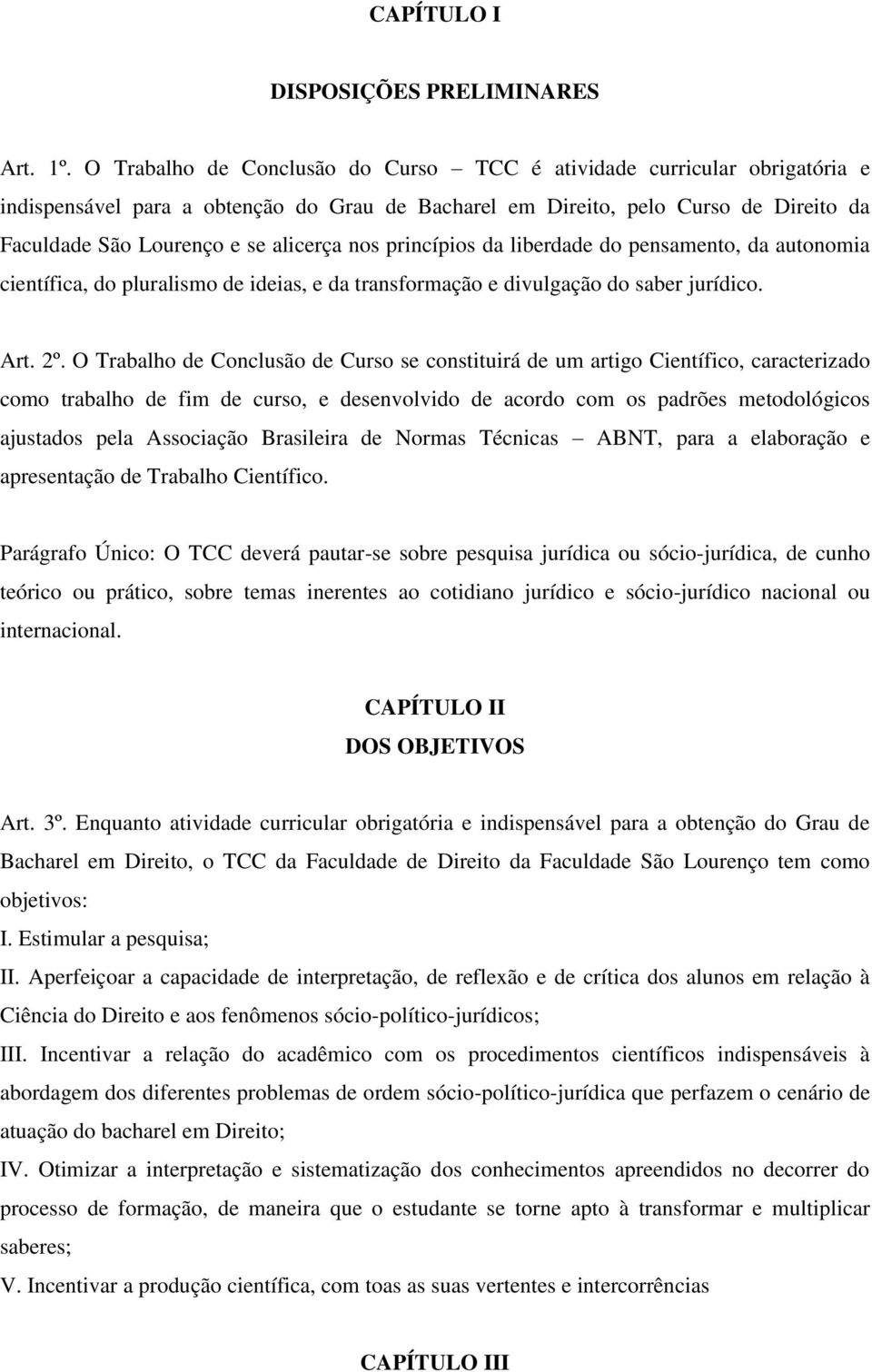 nos princípios da liberdade do pensamento, da autonomia científica, do pluralismo de ideias, e da transformação e divulgação do saber jurídico. Art. 2º.