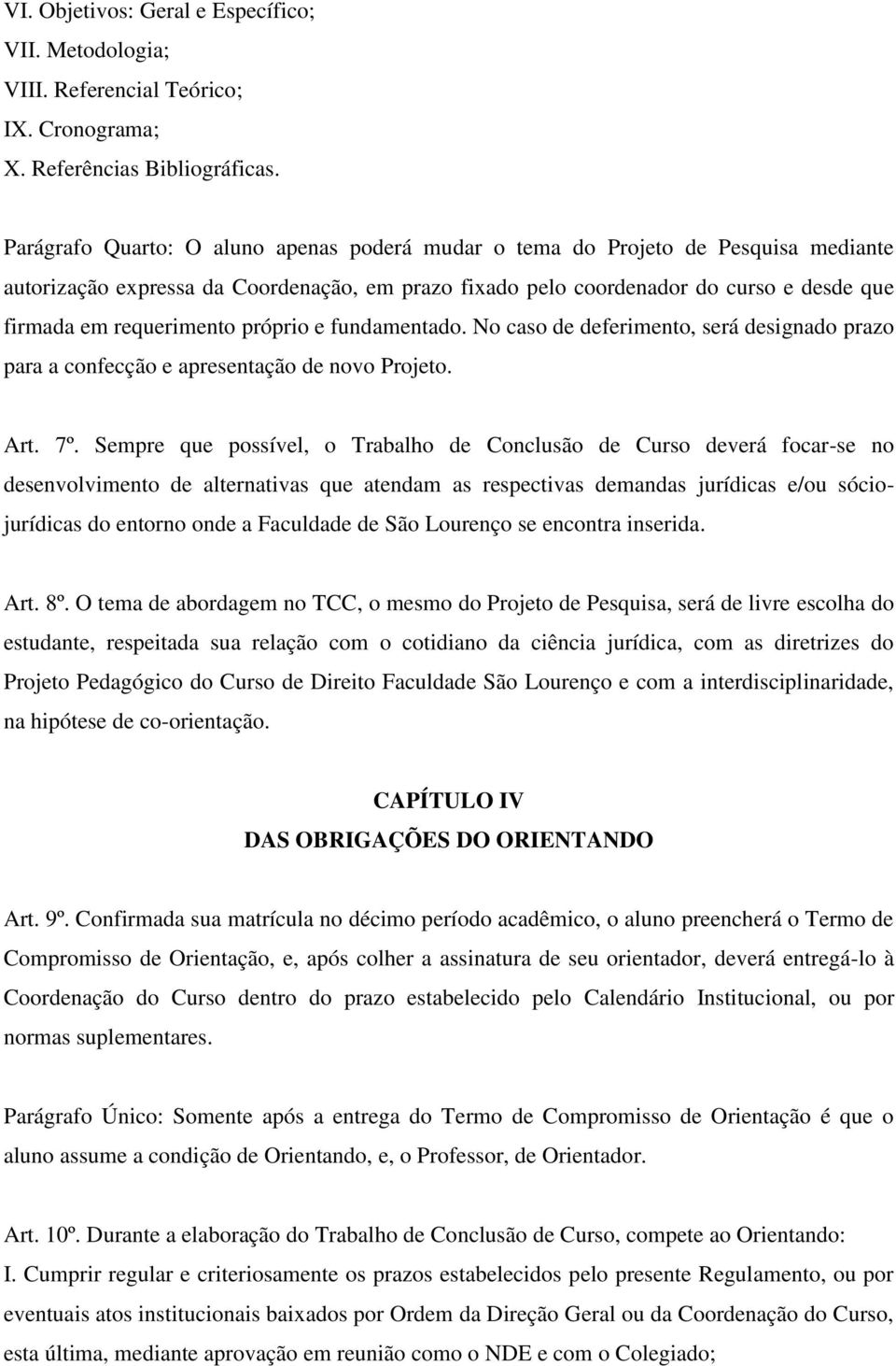 próprio e fundamentado. No caso de deferimento, será designado prazo para a confecção e apresentação de novo Projeto. Art. 7º.