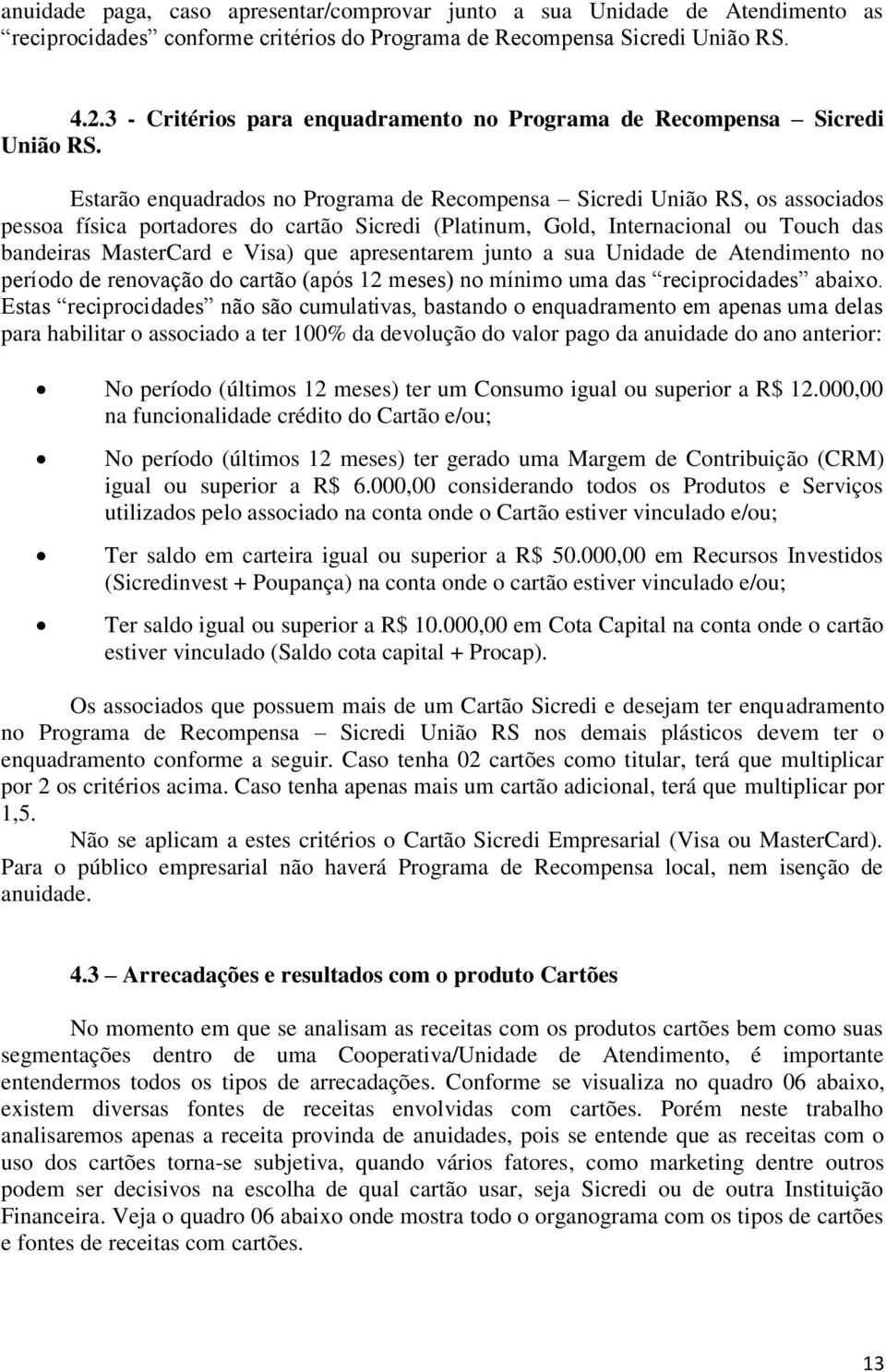 Estarão enquadrados no Programa de Recompensa Sicredi União RS, os associados pessoa física portadores do cartão Sicredi (Platinum, Gold, Internacional ou Touch das bandeiras MasterCard e Visa) que