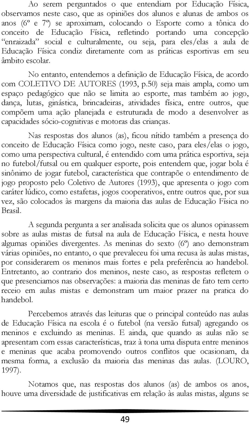 âmbito escolar. No entanto, entendemos a definição de Educação Física, de acordo com COLETIVO DE AUTORES (1993, p.