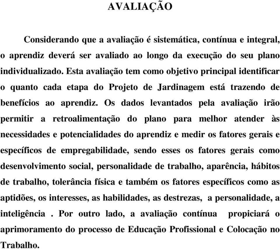 Os dados levantados pela avaliação irão permitir a retroalimentação do plano para melhor atender às necessidades e potencialidades do aprendiz e medir os fatores gerais e específicos de