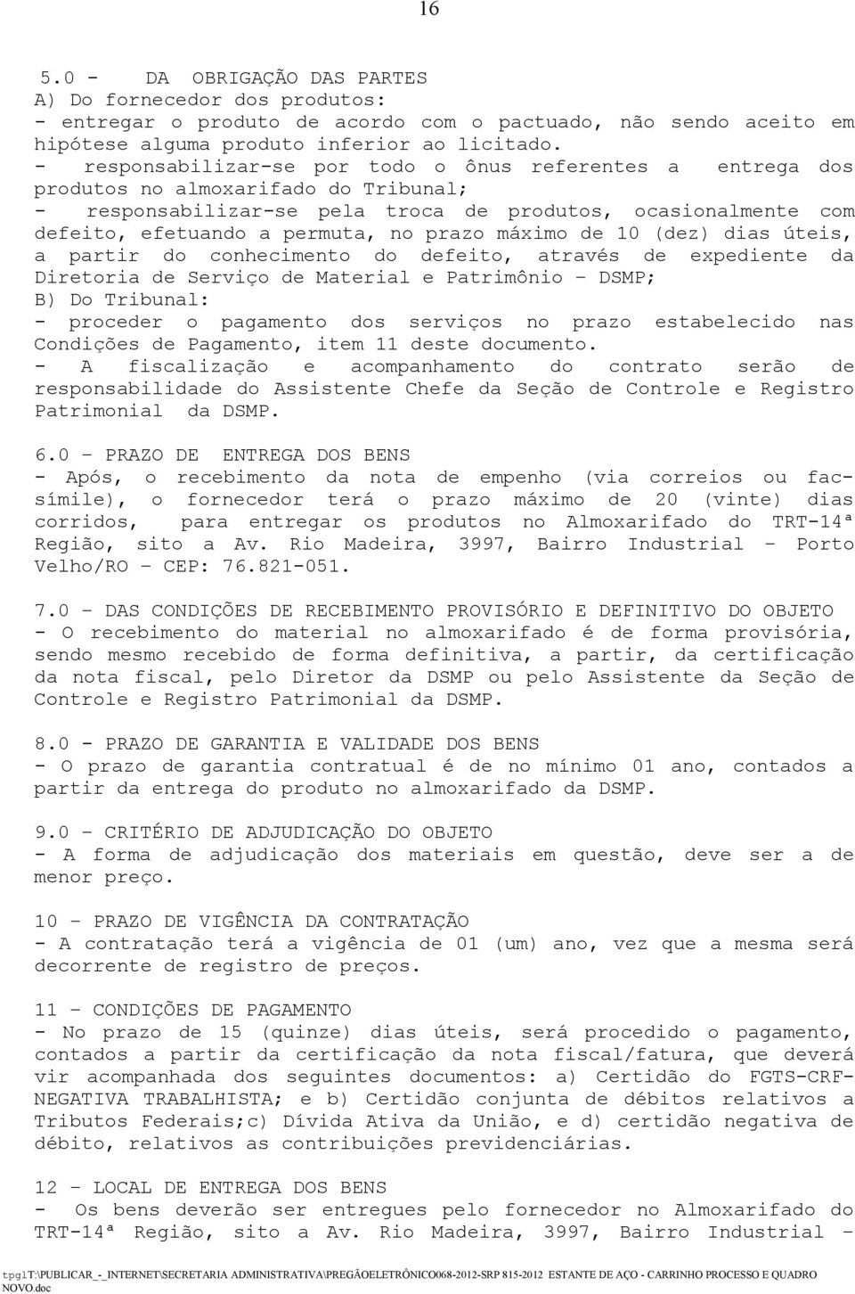 prazo máximo de 10 (dez) dias úteis, a partir do conhecimento do defeito, através de expediente da Diretoria de Serviço de Material e Patrimônio DSMP; B) Do Tribunal: - proceder o pagamento dos