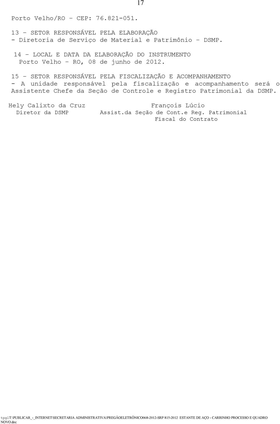 15 SETOR RESPONSÁVEL PELA FISCALIZAÇÃO E ACOMPANHAMENTO - A unidade responsável pela fiscalização e acompanhamento será o