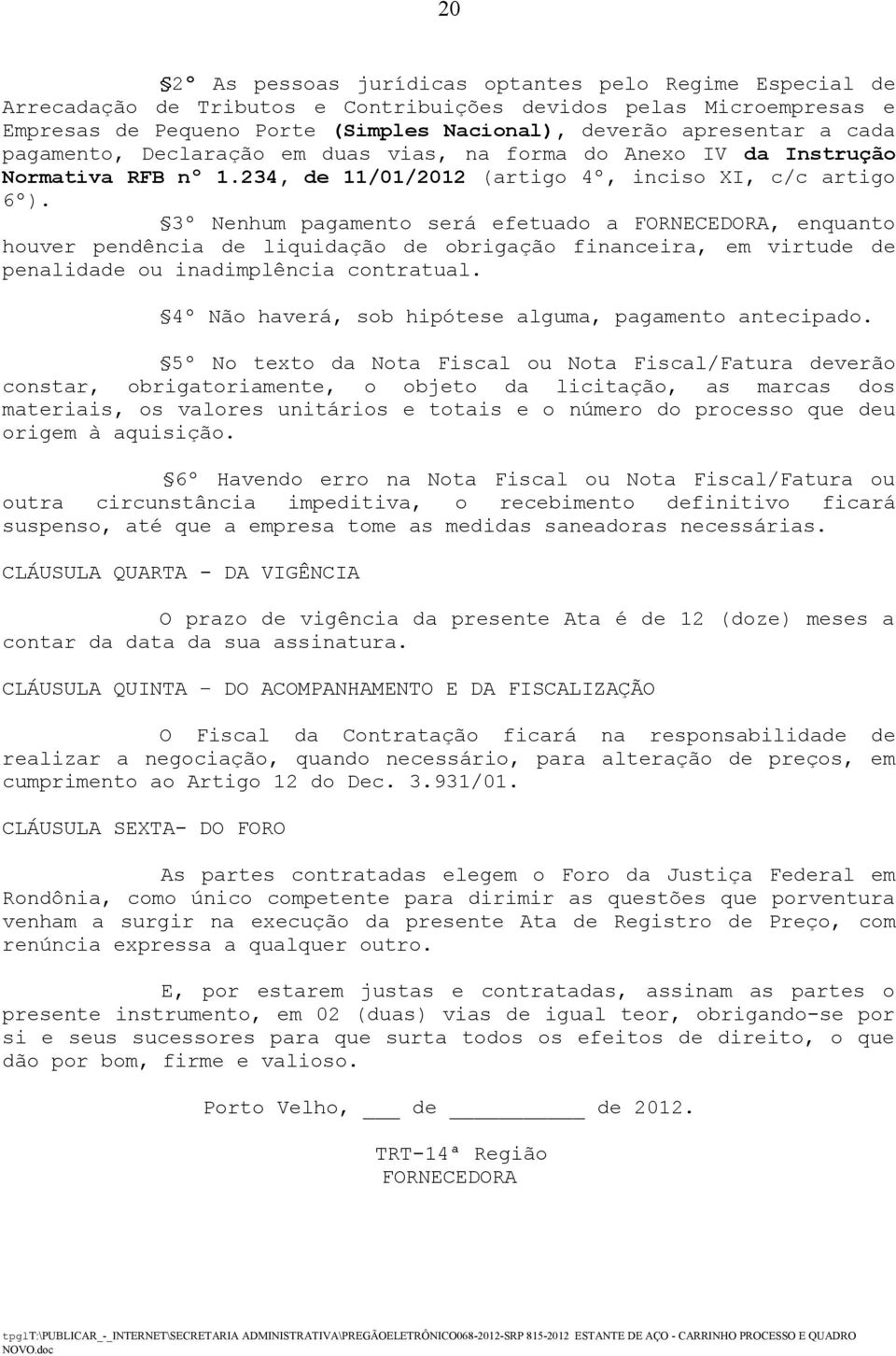 3º Nenhum pagamento será efetuado a FORNECEDORA, enquanto houver pendência de liquidação de obrigação financeira, em virtude de penalidade ou inadimplência contratual.