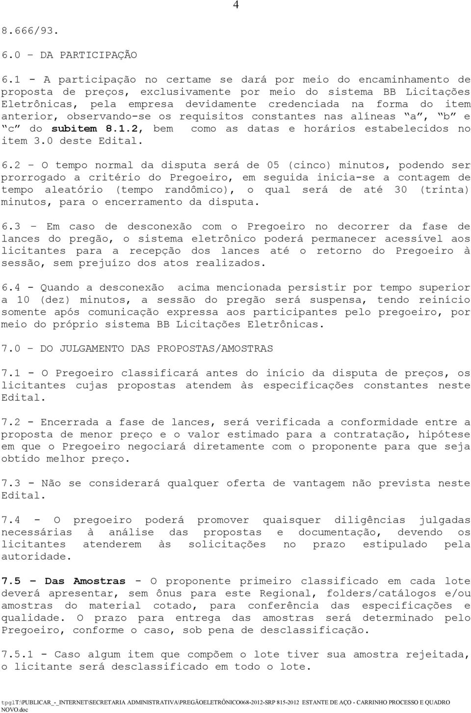 item anterior, observando-se os requisitos constantes nas alíneas a, b e c do subitem 8.1.2, bem como as datas e horários estabelecidos no item 3.0 deste Edital. 6.