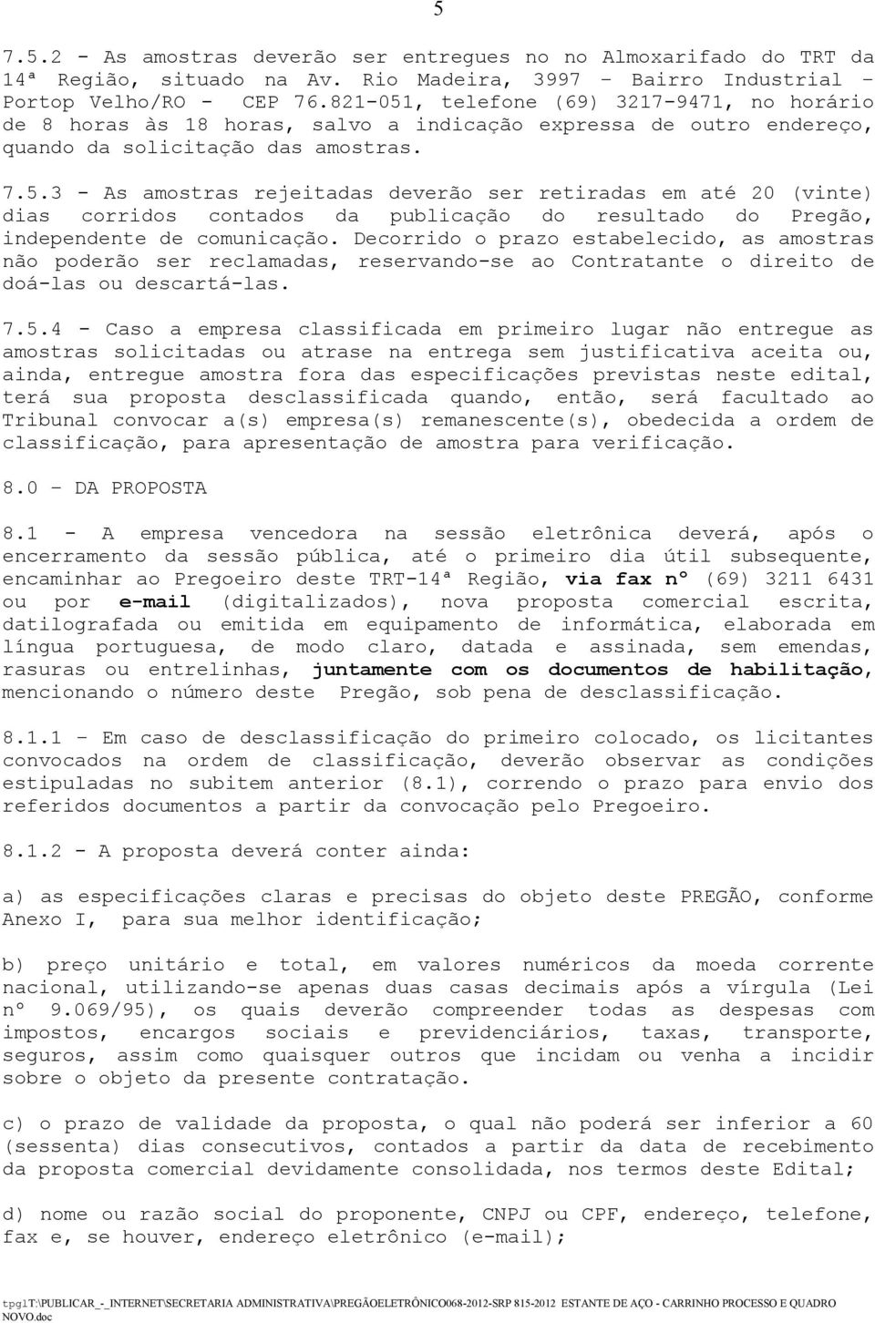 Decorrido o prazo estabelecido, as amostras não poderão ser reclamadas, reservando-se ao Contratante o direito de doá-las ou descartá-las. 7.5.