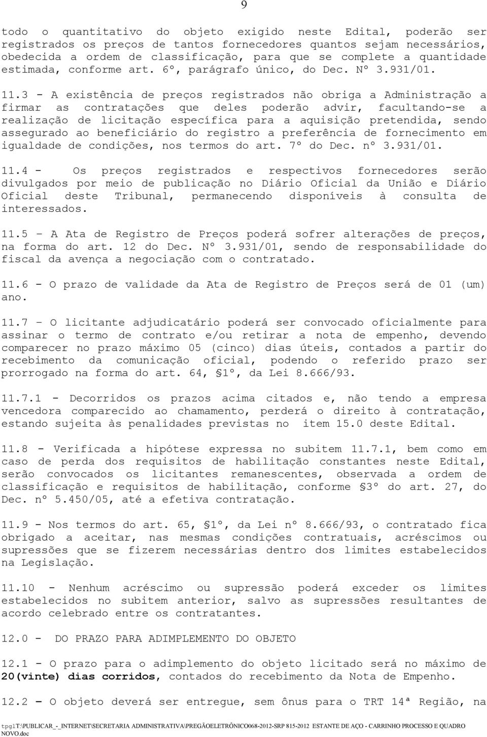 3 - A existência de preços registrados não obriga a Administração a firmar as contratações que deles poderão advir, facultando-se a realização de licitação específica para a aquisição pretendida,