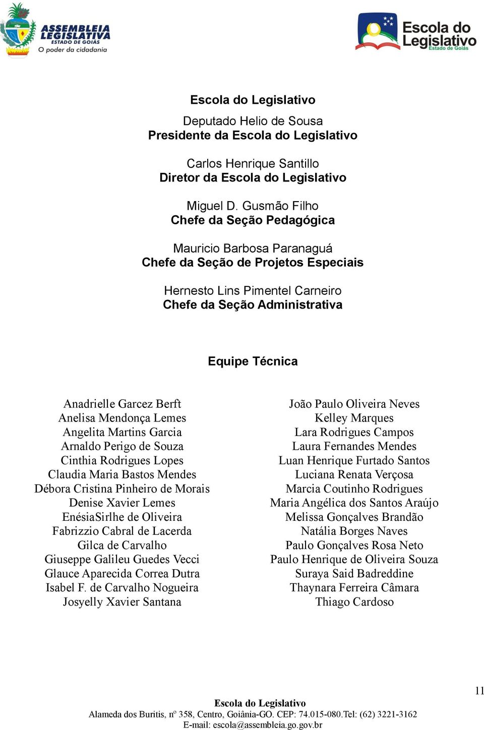 Berft Anelisa Mendonça Lemes Angelita Martins Garcia Arnaldo Perigo de Souza Cinthia Rodrigues Lopes Claudia Maria Bastos Mendes Débora Cristina Pinheiro de Morais Denise Xavier Lemes EnésiaSirlhe de