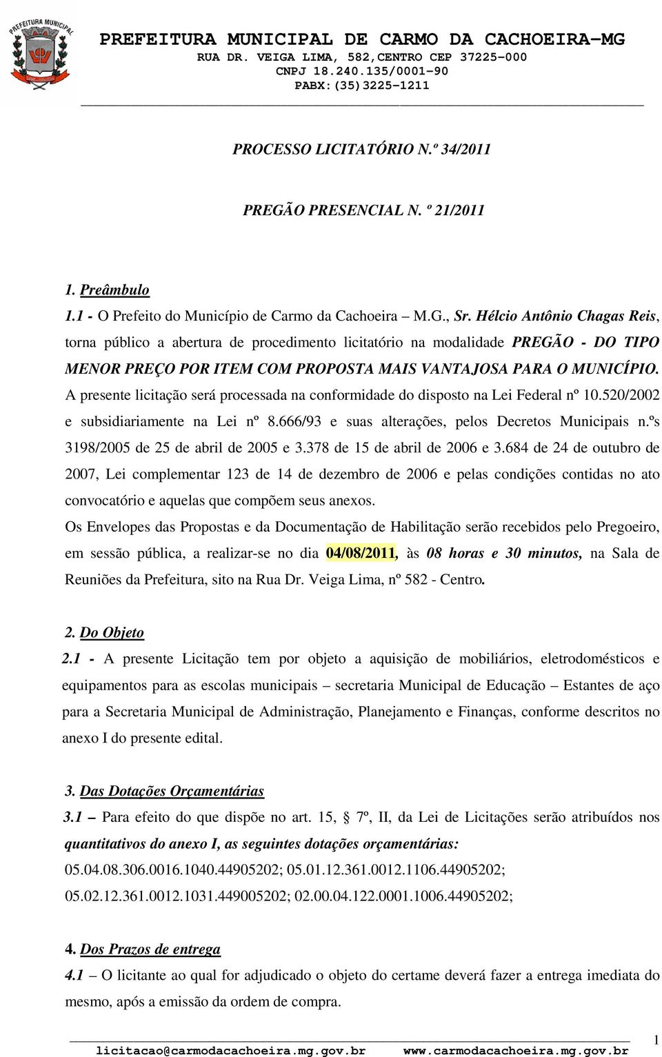 A presente licitação será processada na conformidade do disposto na Lei Federal nº 10.520/2002 e subsidiariamente na Lei nº 8.666/93 e suas alterações, pelos Decretos Municipais n.