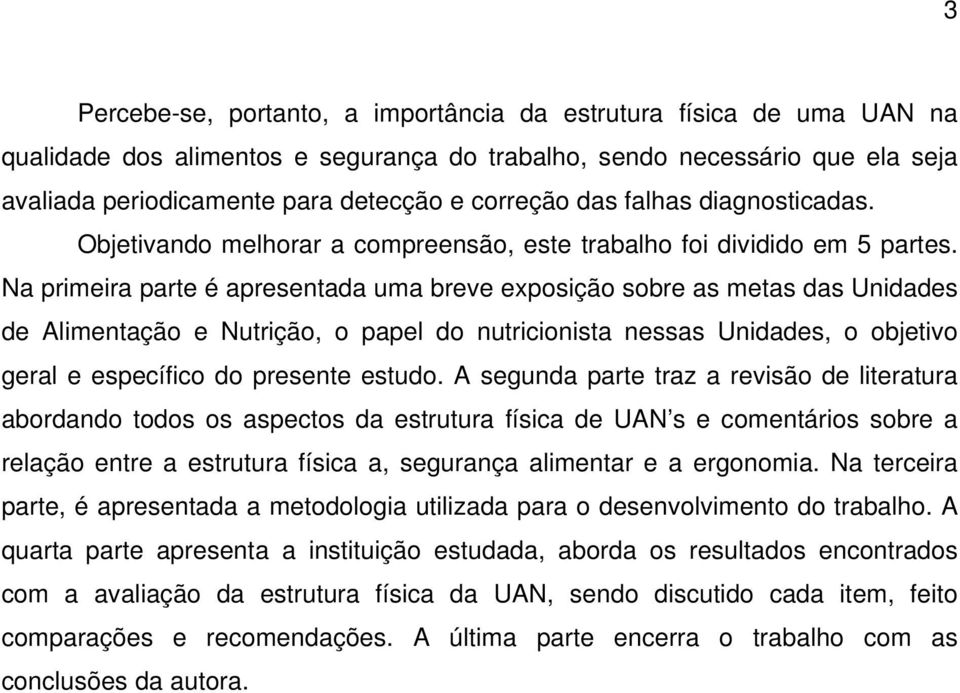 Na primeira parte é apresentada uma breve exposição sobre as metas das Unidades de Alimentação e Nutrição, o papel do nutricionista nessas Unidades, o objetivo geral e específico do presente estudo.