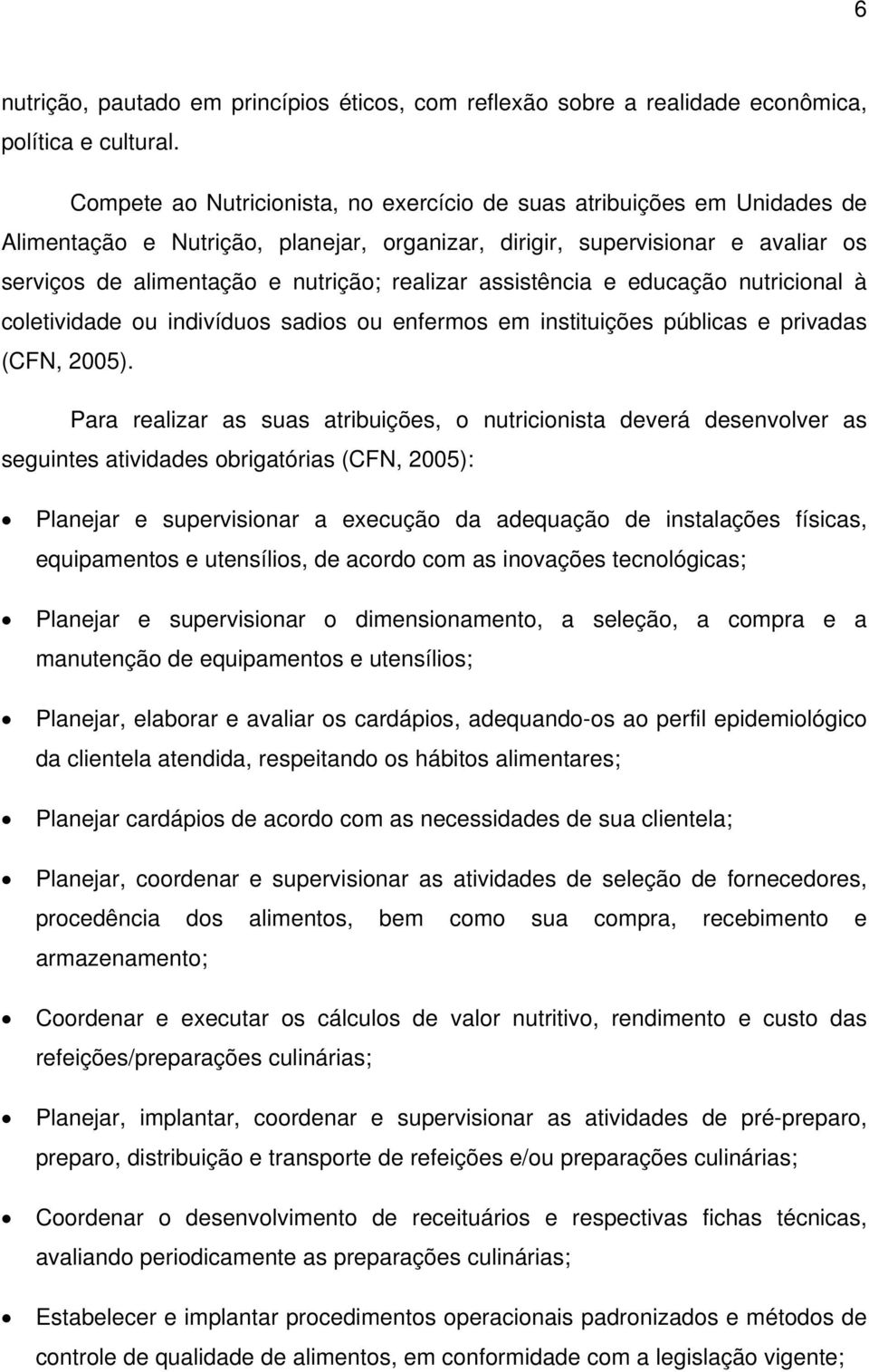 assistência e educação nutricional à coletividade ou indivíduos sadios ou enfermos em instituições públicas e privadas (CFN, 2005).