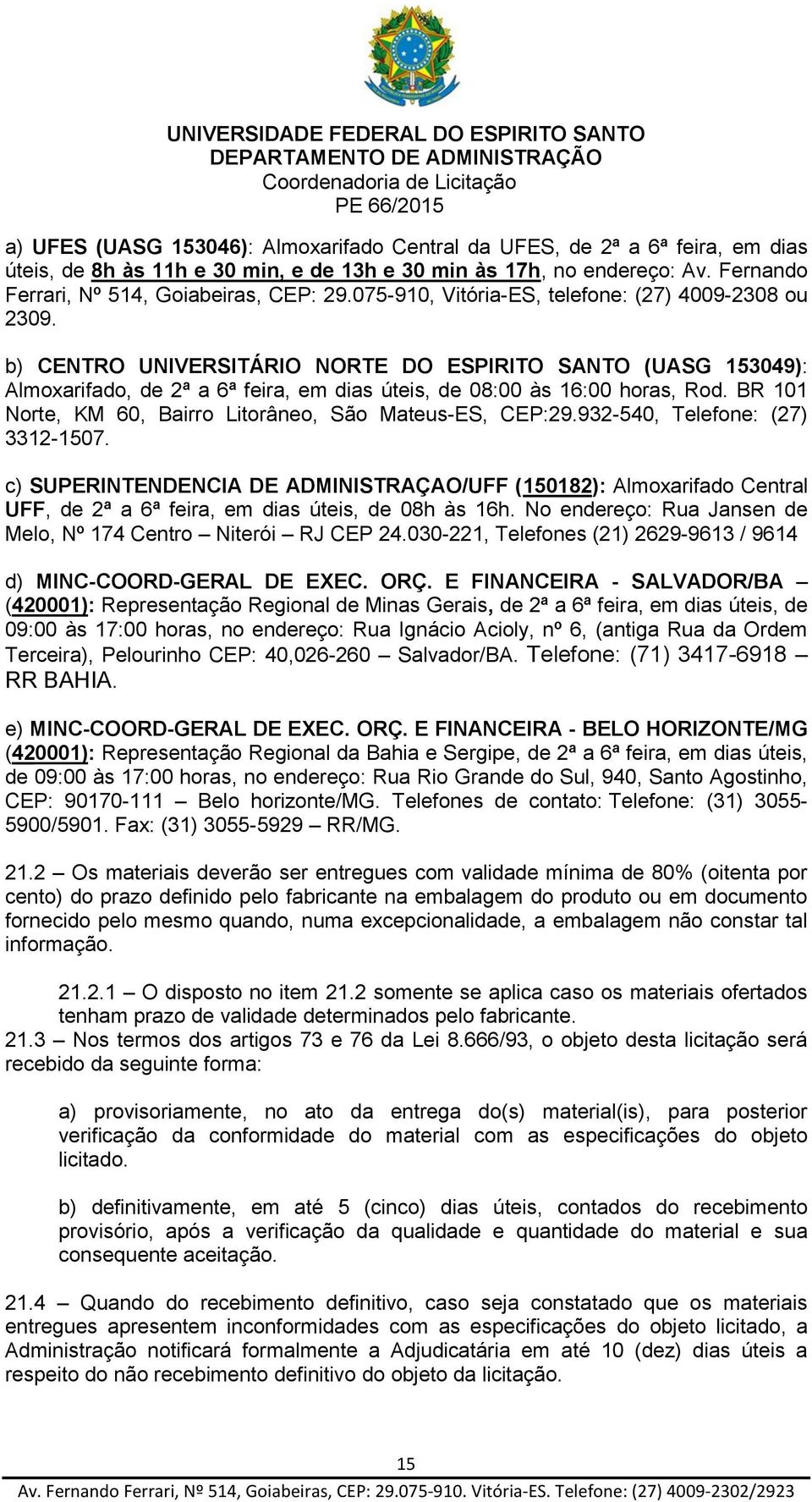 BR 101 Norte, KM 60, Bairro Litorâneo, São Mateus-ES, CEP:29.932-540, Telefone: (27) 3312-1507.