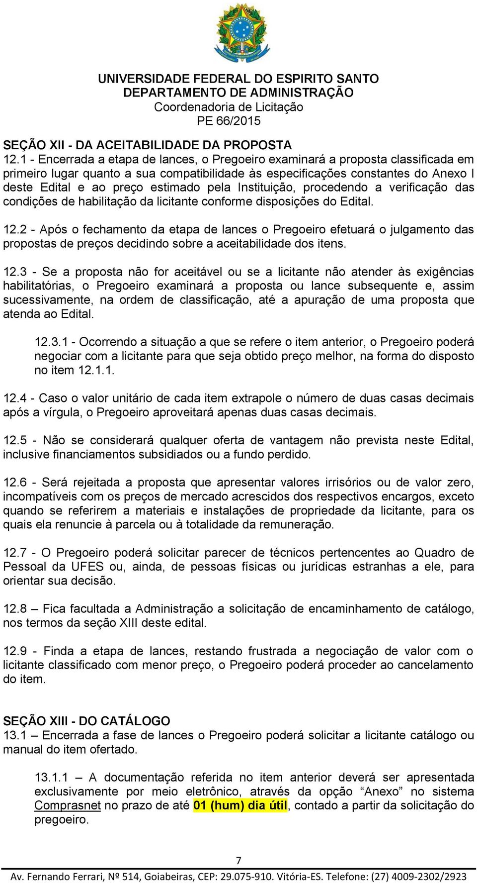 pela Instituição, procedendo a verificação das condições de habilitação da licitante conforme disposições do Edital. 12.