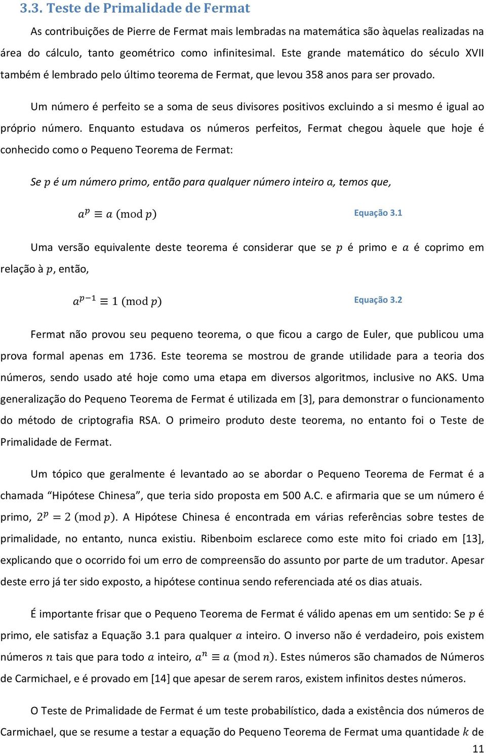 Um número é perfeito se a soma de seus divisores positivos excluindo a si mesmo é igual ao próprio número.