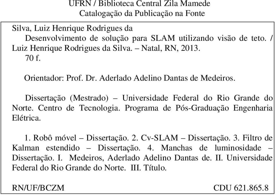 Dissertação (Mestrado) Universidade Federal do Rio Grande do Norte. Centro de Tecnologia. Programa de Pós-Graduação Engenharia Elétrica. 1. Robô móvel Dissertação. 2.