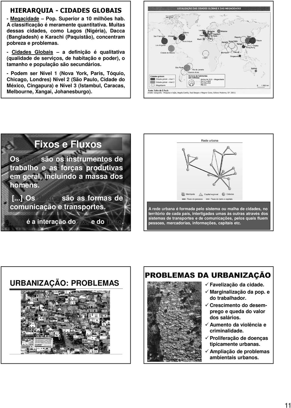 - Cidades Globais a definição é qualitativa (qualidade de serviços, de habitação e poder), o tamanho e população são secundários.