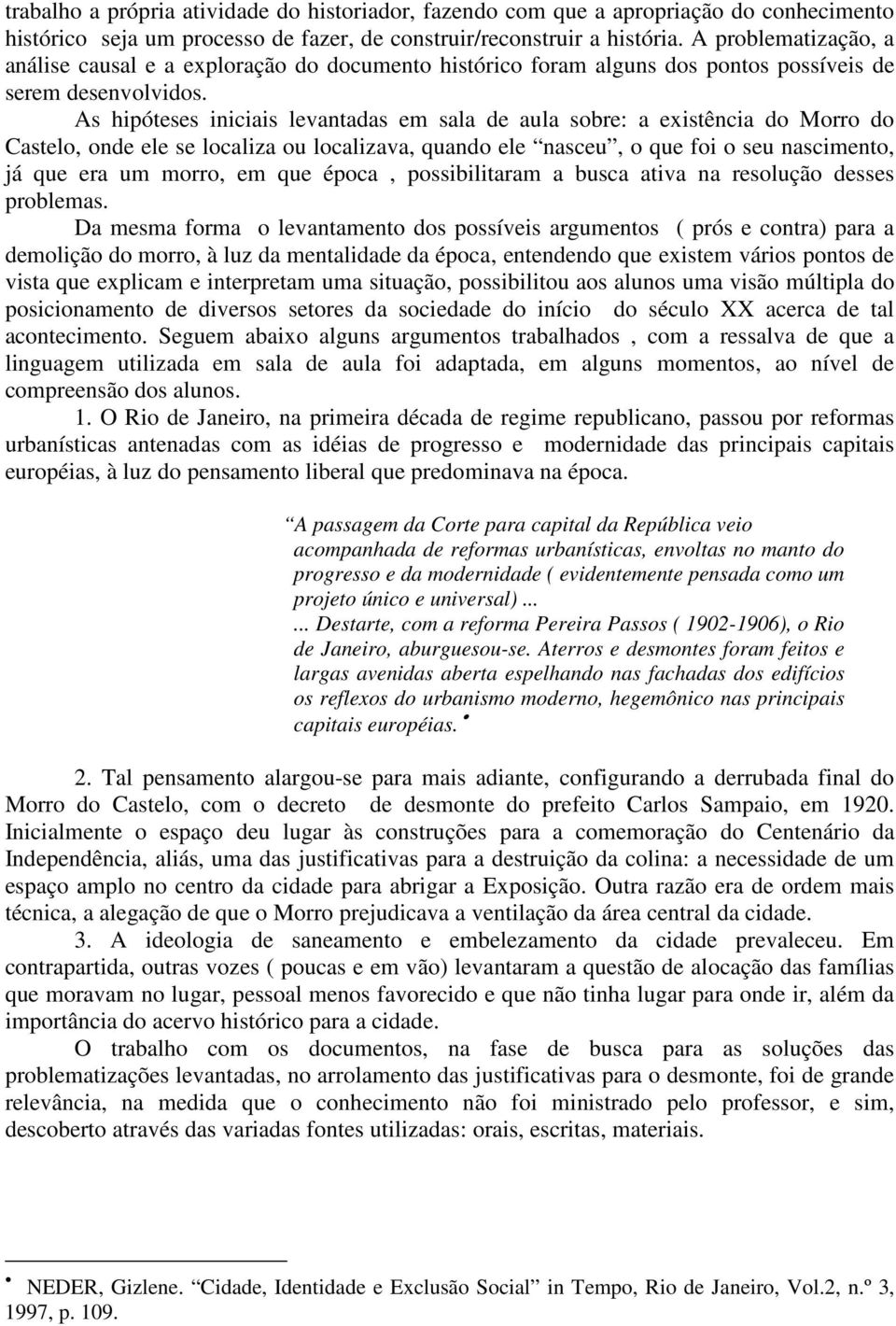 As hipóteses iniciais levantadas em sala de aula sobre: a existência do Morro do Castelo, onde ele se localiza ou localizava, quando ele nasceu, o que foi o seu nascimento, já que era um morro, em