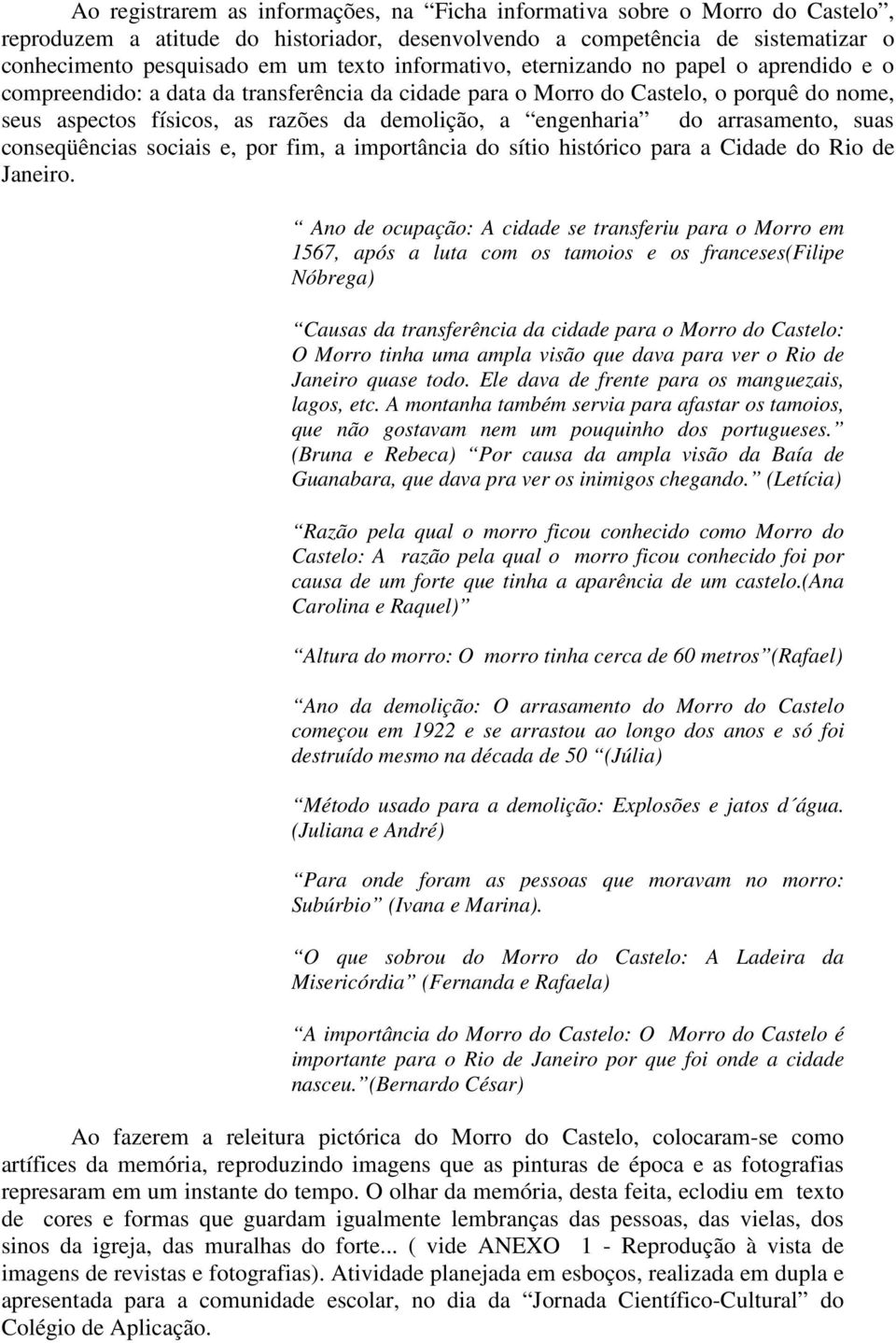 engenharia do arrasamento, suas conseqüências sociais e, por fim, a importância do sítio histórico para a Cidade do Rio de Janeiro.