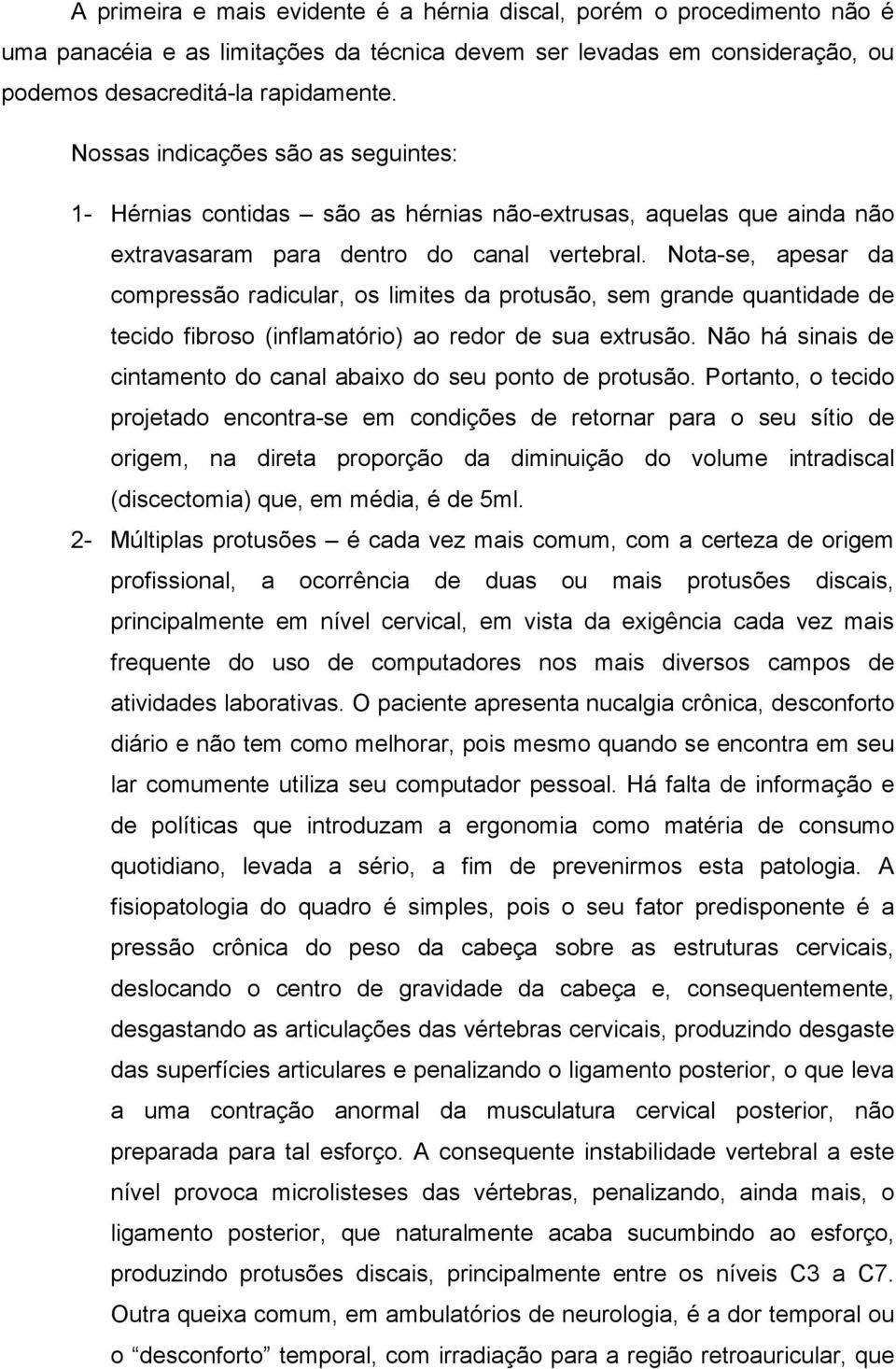 Nota-se, apesar da compressão radicular, os limites da protusão, sem grande quantidade de tecido fibroso (inflamatório) ao redor de sua extrusão.