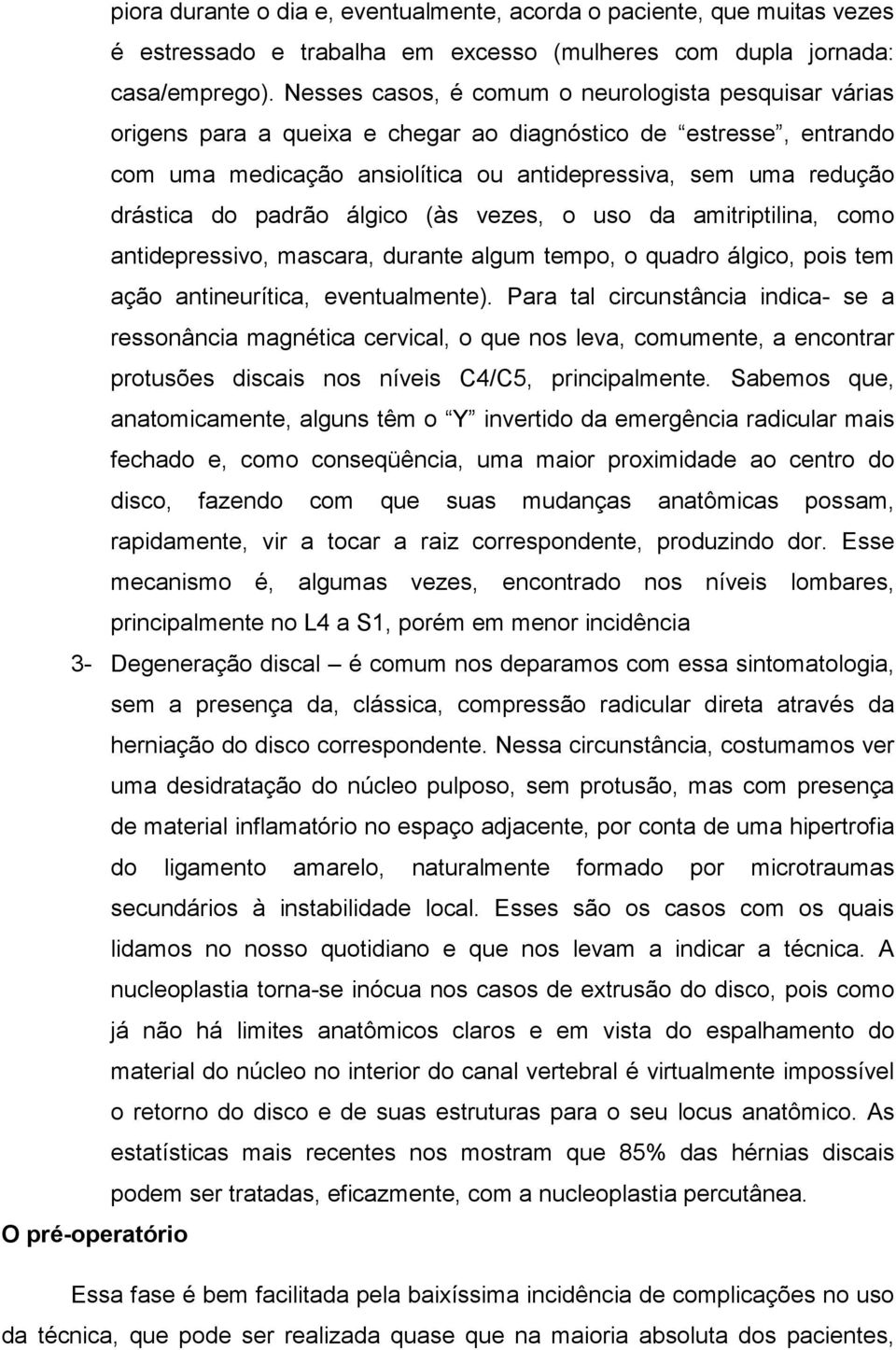 padrão álgico (às vezes, o uso da amitriptilina, como antidepressivo, mascara, durante algum tempo, o quadro álgico, pois tem ação antineurítica, eventualmente).