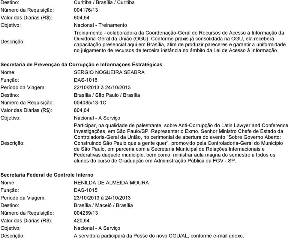 Conforme praxis já consolidada na OGU, ela receberá capacitação presencial aqui em Brasília, afim de produzir pareceres e garantir a uniformidade no julgamento de recursos de terceira instância no