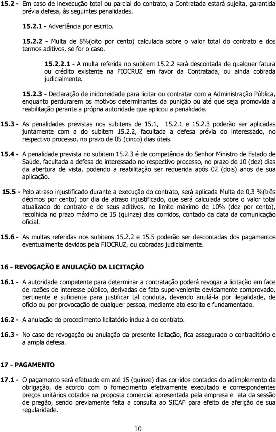 inidoneidade para licitar ou contratar com a Administração Pública, enquanto perdurarem os motivos determinantes da punição ou até que seja promovida a reabilitação perante a própria autoridade que