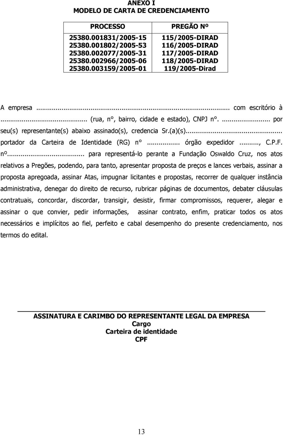 ... por seu(s) representante(s) abaixo assinado(s), credencia Sr.(a)(s)... portador da Carteira de Identidade (RG) n... órgão expedidor..., C.P.F. nº.