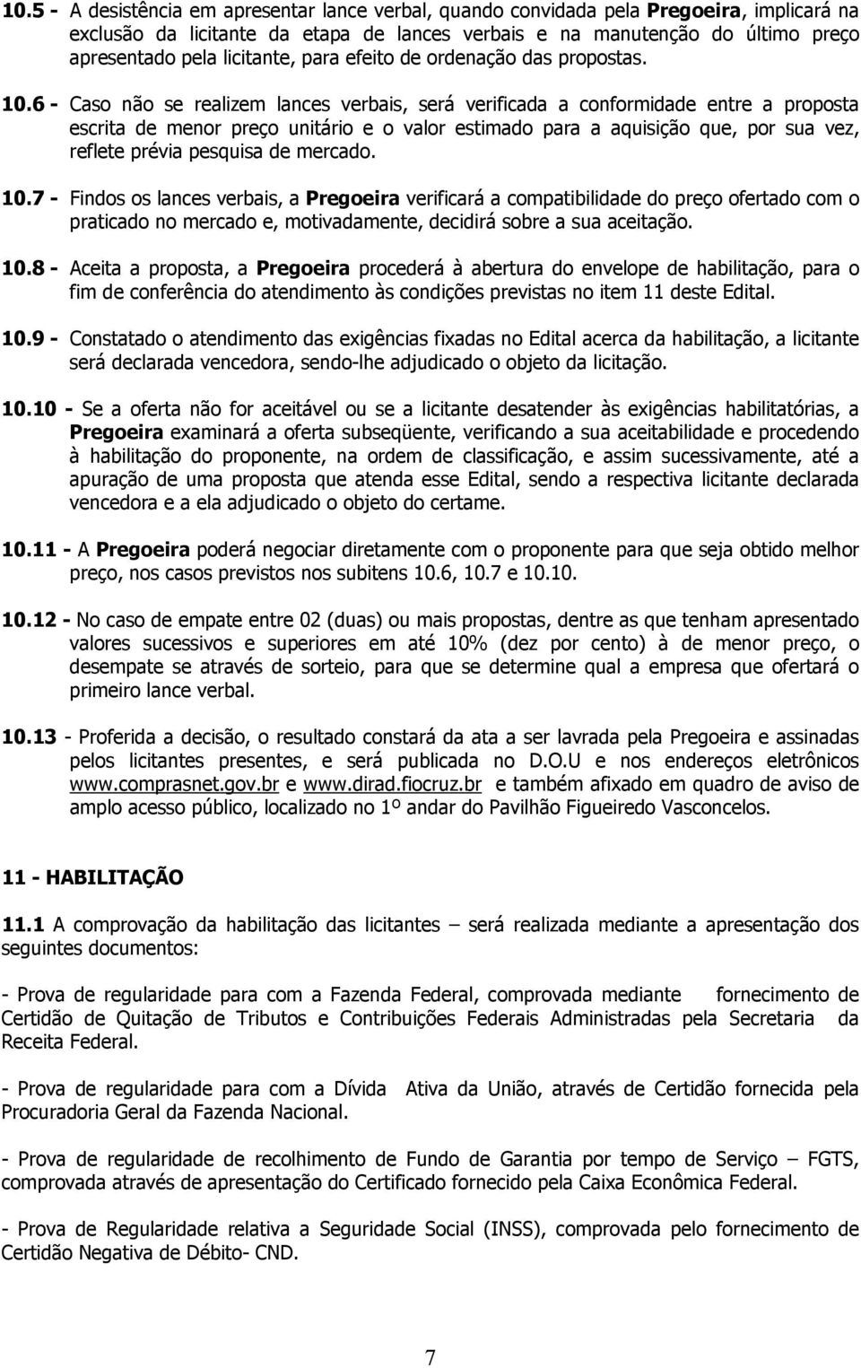 6 - Caso não se realizem lances verbais, será verificada a conformidade entre a proposta escrita de menor preço unitário e o valor estimado para a aquisição que, por sua vez, reflete prévia pesquisa