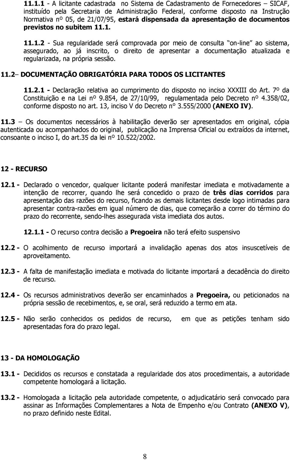 .1. 11.1.2 - Sua regularidade será comprovada por meio de consulta on-line ao sistema, assegurado, ao já inscrito, o direito de apresentar a documentação atualizada e regularizada, na própria sessão.