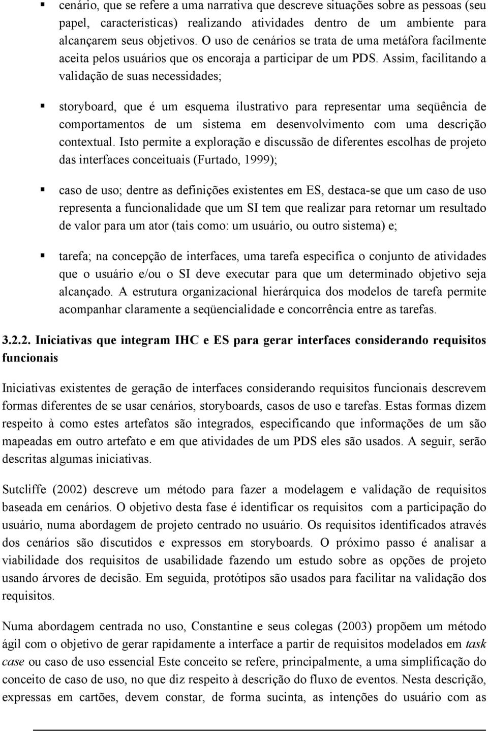 Assim, facilitando a validação de suas necessidades; storyboard, que é um esquema ilustrativo para representar uma seqüência de comportamentos de um sistema em desenvolvimento com uma descrição