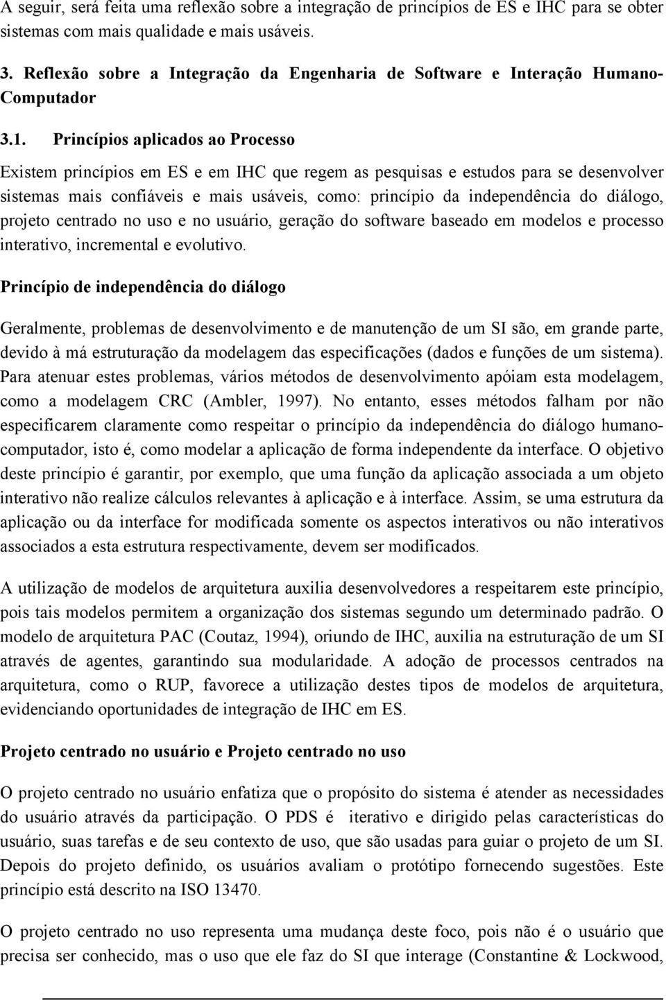 Princípios aplicados ao Processo Existem princípios em ES e em IHC que regem as pesquisas e estudos para se desenvolver sistemas mais confiáveis e mais usáveis, como: princípio da independência do