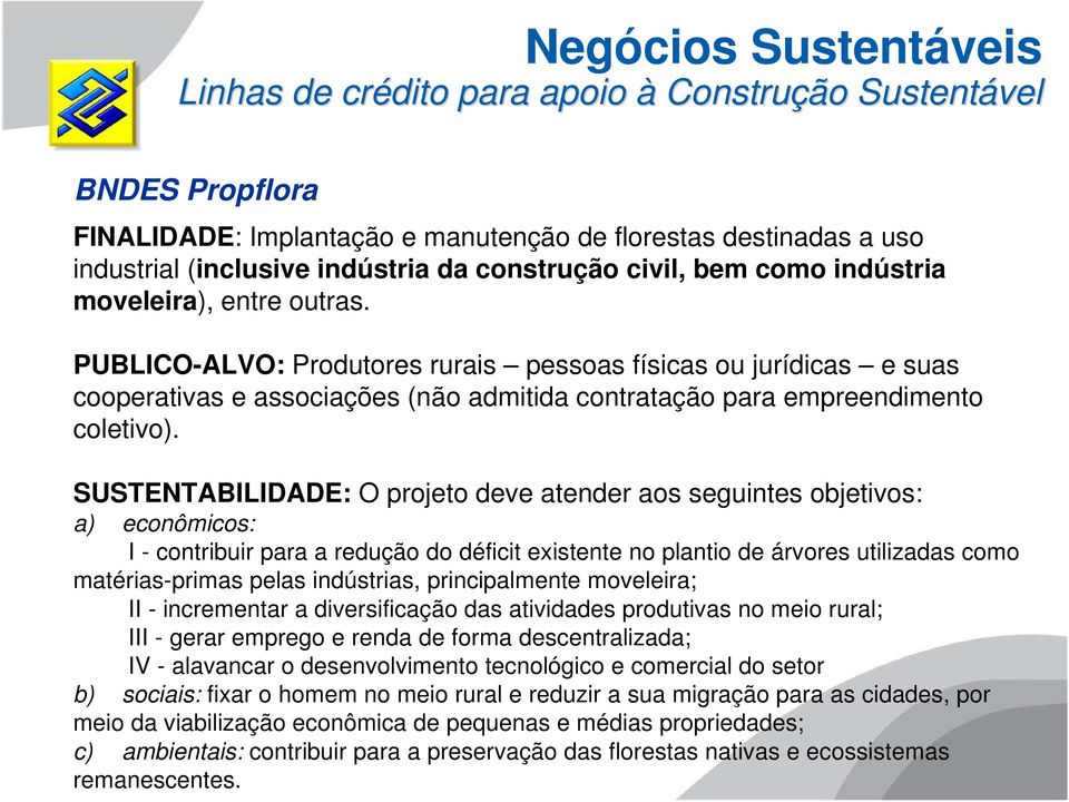 PUBLICO-ALVO: Produtores rurais pessoas físicas ou jurídicas e suas cooperativas e associações (não admitida contratação para empreendimento coletivo).