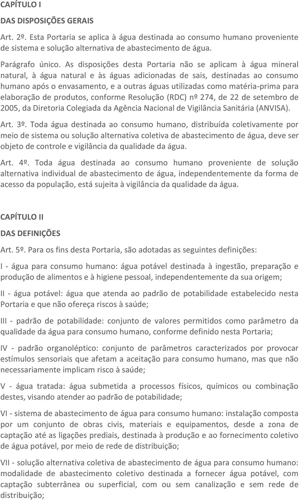 matéria-prima para elaboração de produtos, conforme Resolução (RDC) nº 274, de 22 de setembro de 2005, da Diretoria Colegiada da Agência Nacional de Vigilância Sanitária (ANVISA). Art. 3º.