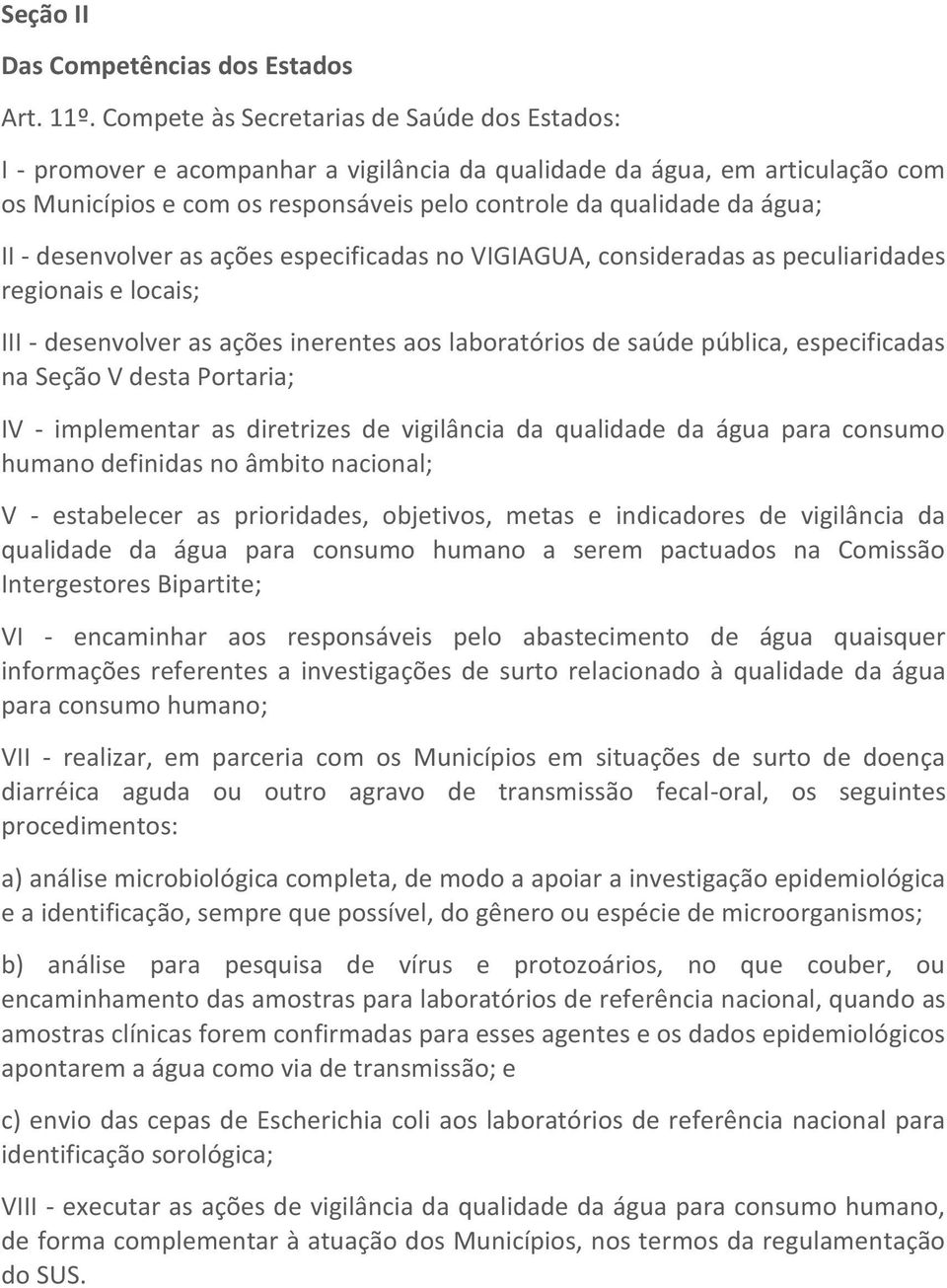 - desenvolver as ações especificadas no VIGIAGUA, consideradas as peculiaridades regionais e locais; III - desenvolver as ações inerentes aos laboratórios de saúde pública, especificadas na Seção V