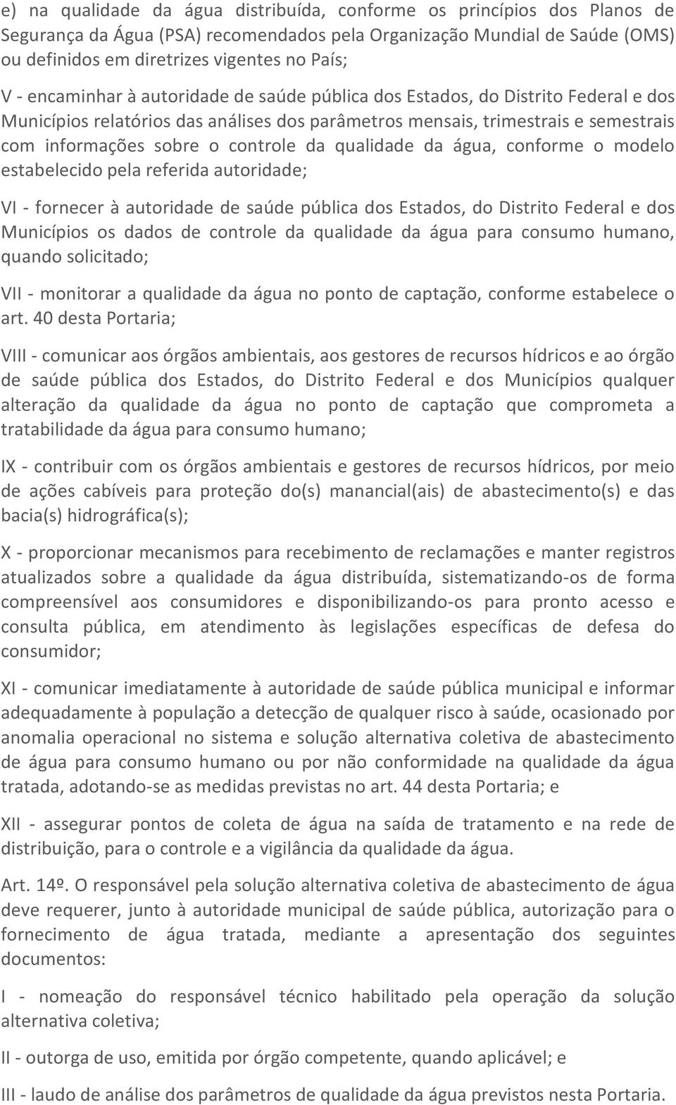 qualidade da água, conforme o modelo estabelecido pela referida autoridade; VI - fornecer à autoridade de saúde pública dos Estados, do Distrito Federal e dos Municípios os dados de controle da