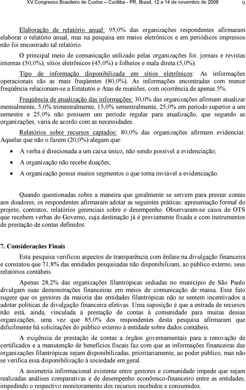 O principal meio de comunicação utilizado pelas organizações foi: jornais e revistas internas (50,0%), sítios eletrônicos (45,0%) e folhetos e mala direta (5,0%).