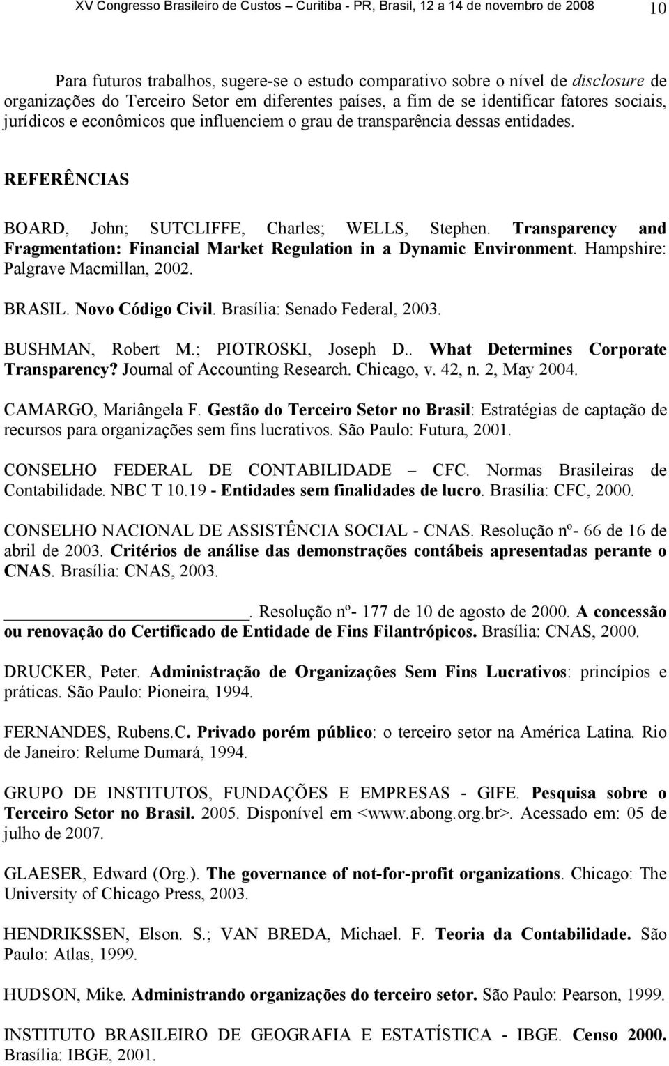 REFERÊNCIAS BOARD, John; SUTCLIFFE, Charles; WELLS, Stephen. Transparency and Fragmentation: Financial Market Regulation in a Dynamic Environment. Hampshire: Palgrave Macmillan, 2002. BRASIL.