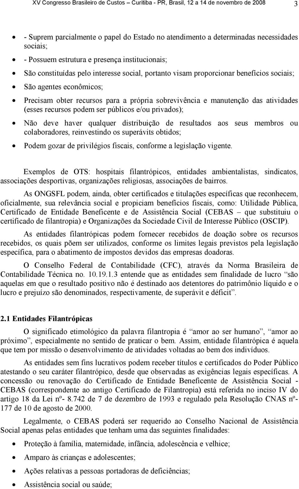 manutenção das atividades (esses recursos podem ser públicos e/ou privados); Não deve haver qualquer distribuição de resultados aos seus membros ou colaboradores, reinvestindo os superávits obtidos;