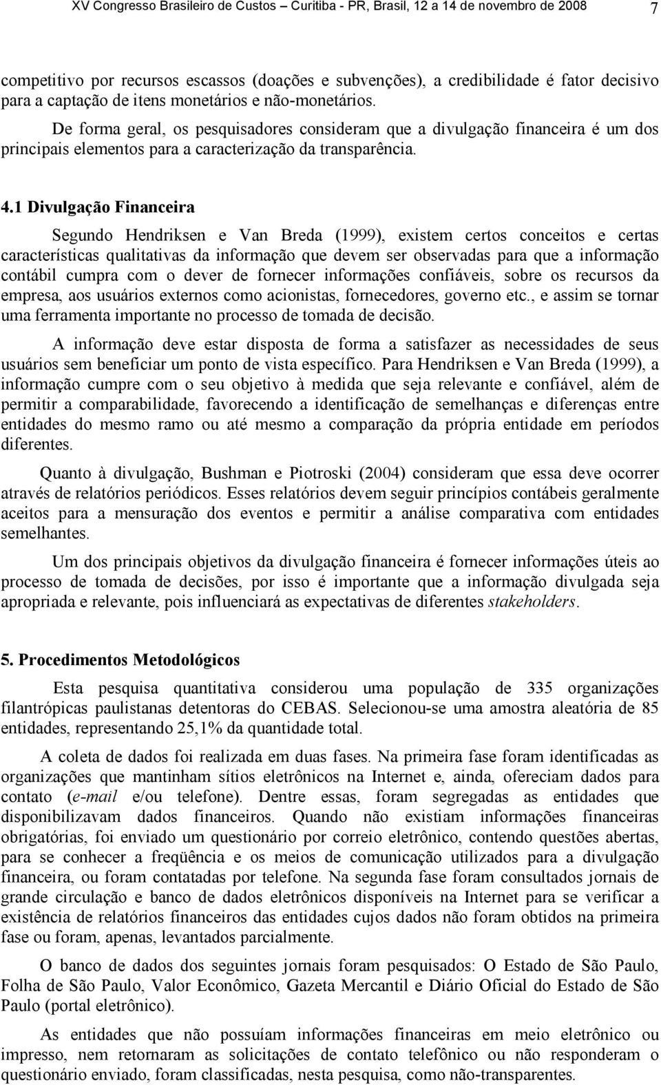 1 Divulgação Financeira Segundo Hendriksen e Van Breda (1999), existem certos conceitos e certas características qualitativas da informação que devem ser observadas para que a informação contábil