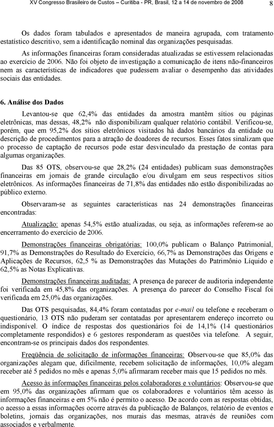 Não foi objeto de investigação a comunicação de itens não-financeiros nem as características de indicadores que pudessem avaliar o desempenho das atividades sociais das entidades. 6.