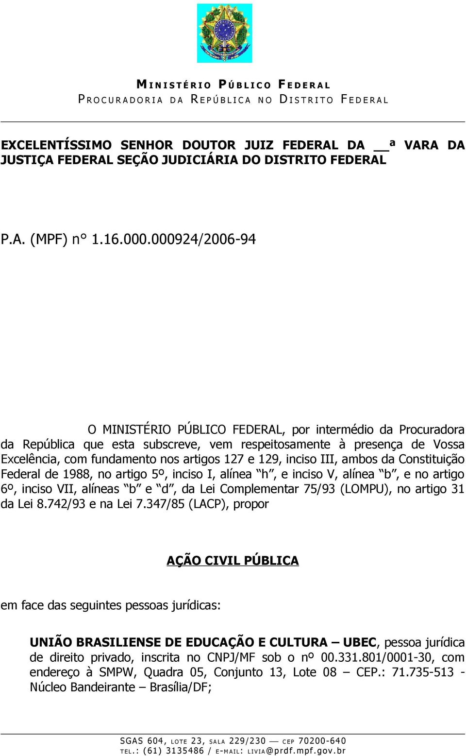 inciso III, ambos da Constituição Federal de 1988, no artigo 5º, inciso I, alínea h, e inciso V, alínea b, e no artigo 6º, inciso VII, alíneas b e d, da Lei Complementar 75/93 (LOMPU), no artigo 31