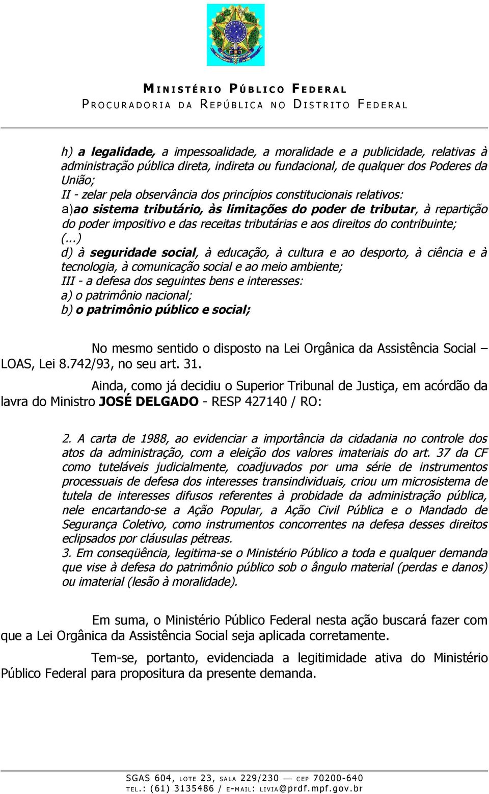 seguridade social, à educação, à cultura e ao desporto, à ciência e à tecnologia, à comunicação social e ao meio ambiente; III - a defesa dos seguintes bens e interesses: a) o patrimônio nacional; b)