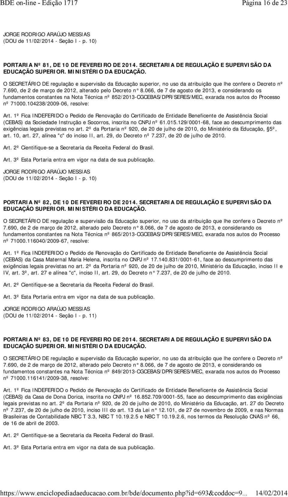 104238/2009-06, resolve: (CEBAS) da Sociedade Instrução e Socorros, inscrita no CNPJ nº 61.015.129/0001-68, face ao descumprimento das exigências legais previstas no art.