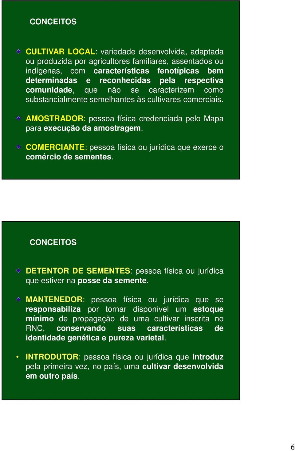 COMERCIANTE: pessoa física ou jurídica que exerce o comércio de sementes. CONCEITOS DETENTOR DE SEMENTES: pessoa física ou jurídica que estiver na posse da semente.